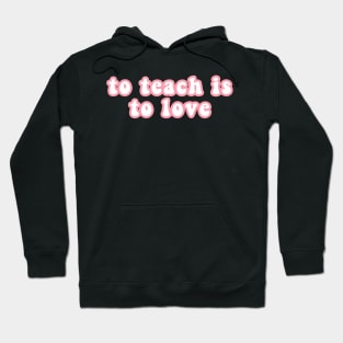 To Teach Is To Love Hoodie